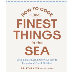 How to Cook the Finest Things in the Sea Cookbook Ari Kolender Seafood Recipes